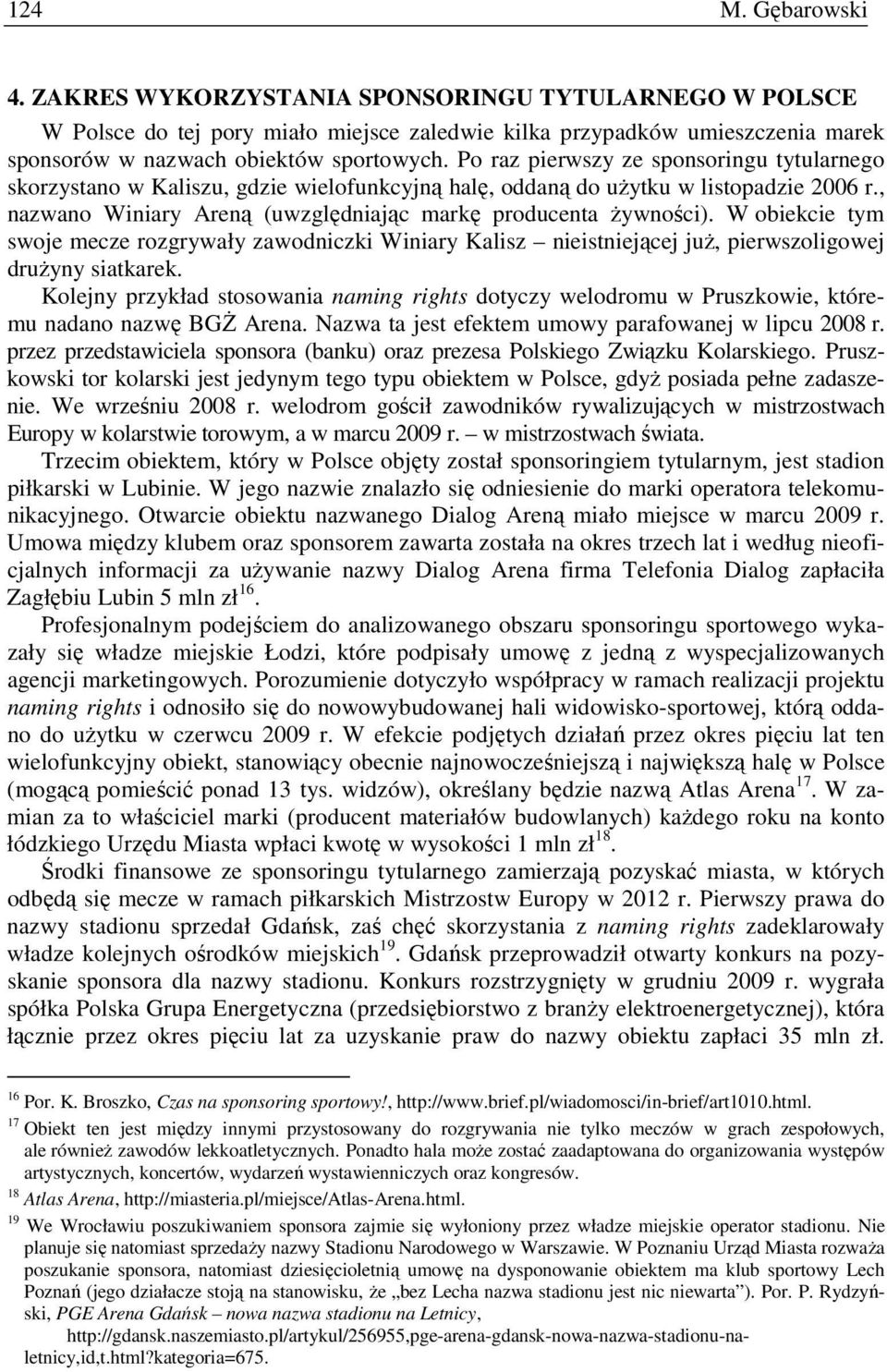 W obiekcie tym swoje mecze rozgrywały zawodniczki Winiary Kalisz nieistniejącej juŝ, pierwszoligowej druŝyny siatkarek.