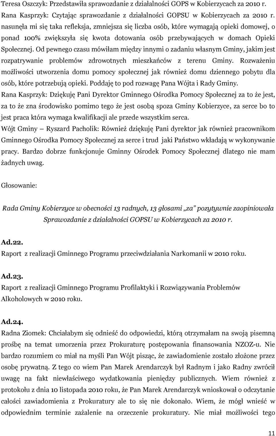 Od pewnego czasu mówiłam między innymi o zadaniu własnym Gminy, jakim jest rozpatrywanie problemów zdrowotnych mieszkańców z terenu Gminy.