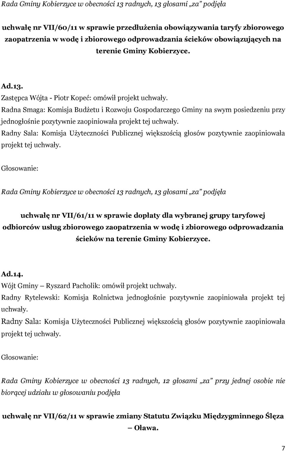 Radna Smaga: Komisja Budżetu i Rozwoju Gospodarczego Gminy na swym posiedzeniu przy jednogłośnie pozytywnie zaopiniowała projekt tej uchwały.