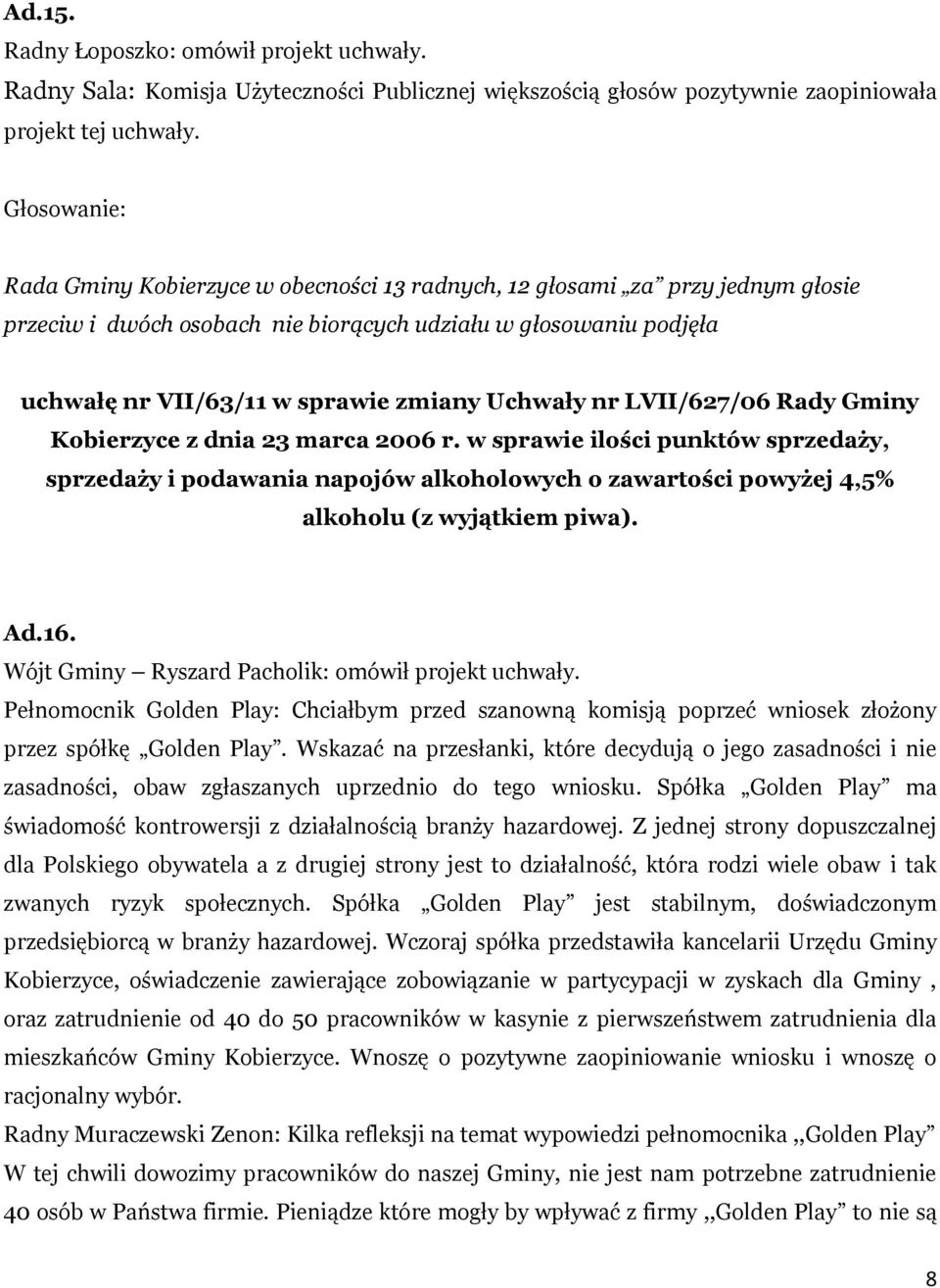 LVII/627/06 Rady Gminy Kobierzyce z dnia 23 marca 2006 r. w sprawie ilości punktów sprzedaży, sprzedaży i podawania napojów alkoholowych o zawartości powyżej 4,5% alkoholu (z wyjątkiem piwa). Ad.16.