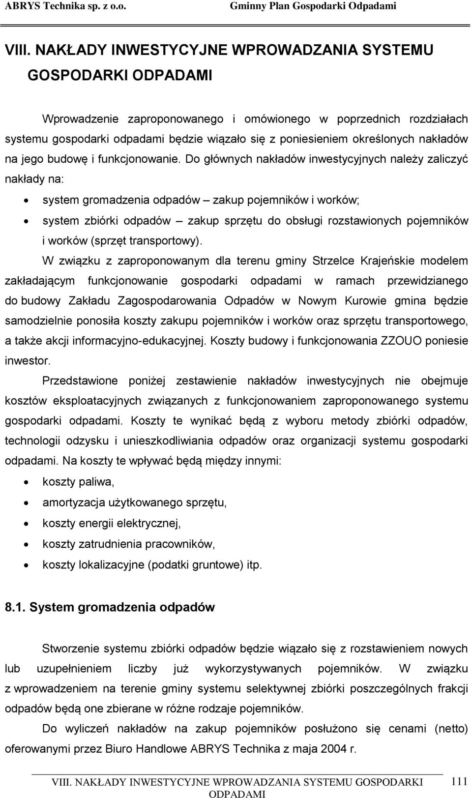 Do głównych nakładów inwestycyjnych należy zaliczyć nakłady na: system gromadzenia odpadów zakup pojemników i worków; system zbiórki odpadów zakup sprzętu do obsługi rozstawionych pojemników i worków