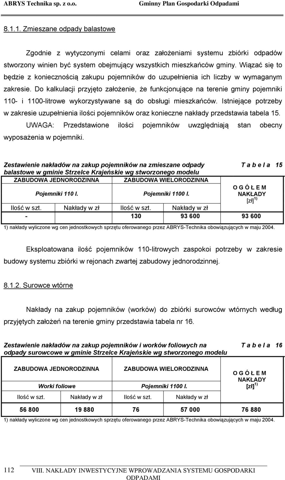 Do kalkulacji przyjęto założenie, że funkcjonujące na terenie gminy pojemniki 110- i 1100-litrowe wykorzystywane są do obsługi mieszkańców.