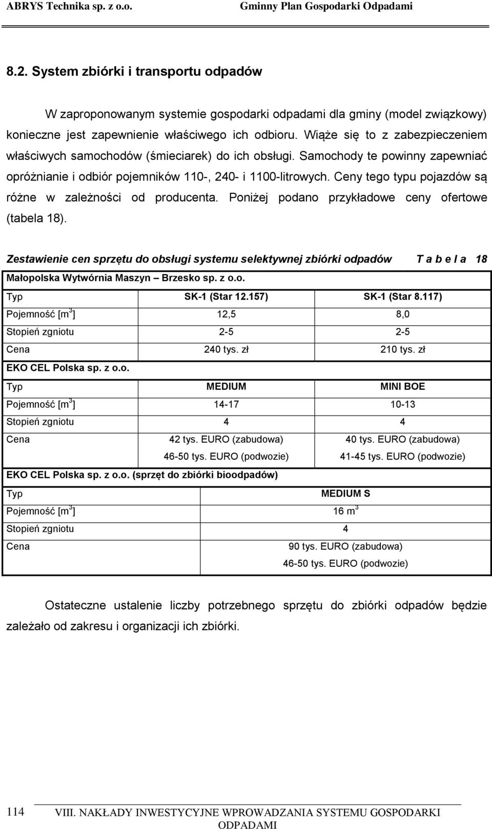 Ceny tego typu pojazdów są różne w zależności od producenta. Poniżej podano przykładowe ceny ofertowe (tabela 18).