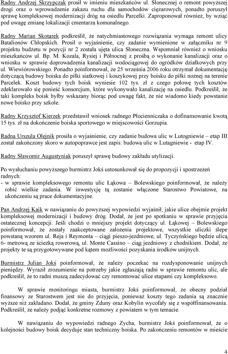 Zaproponował również, by wziąć pod uwagę zmianę lokalizacji cmentarza komunalnego. Radny Marian Skotarek podkreślił, że natychmiastowego rozwiązania wymaga remont ulicy Batalionów Chłopskich.