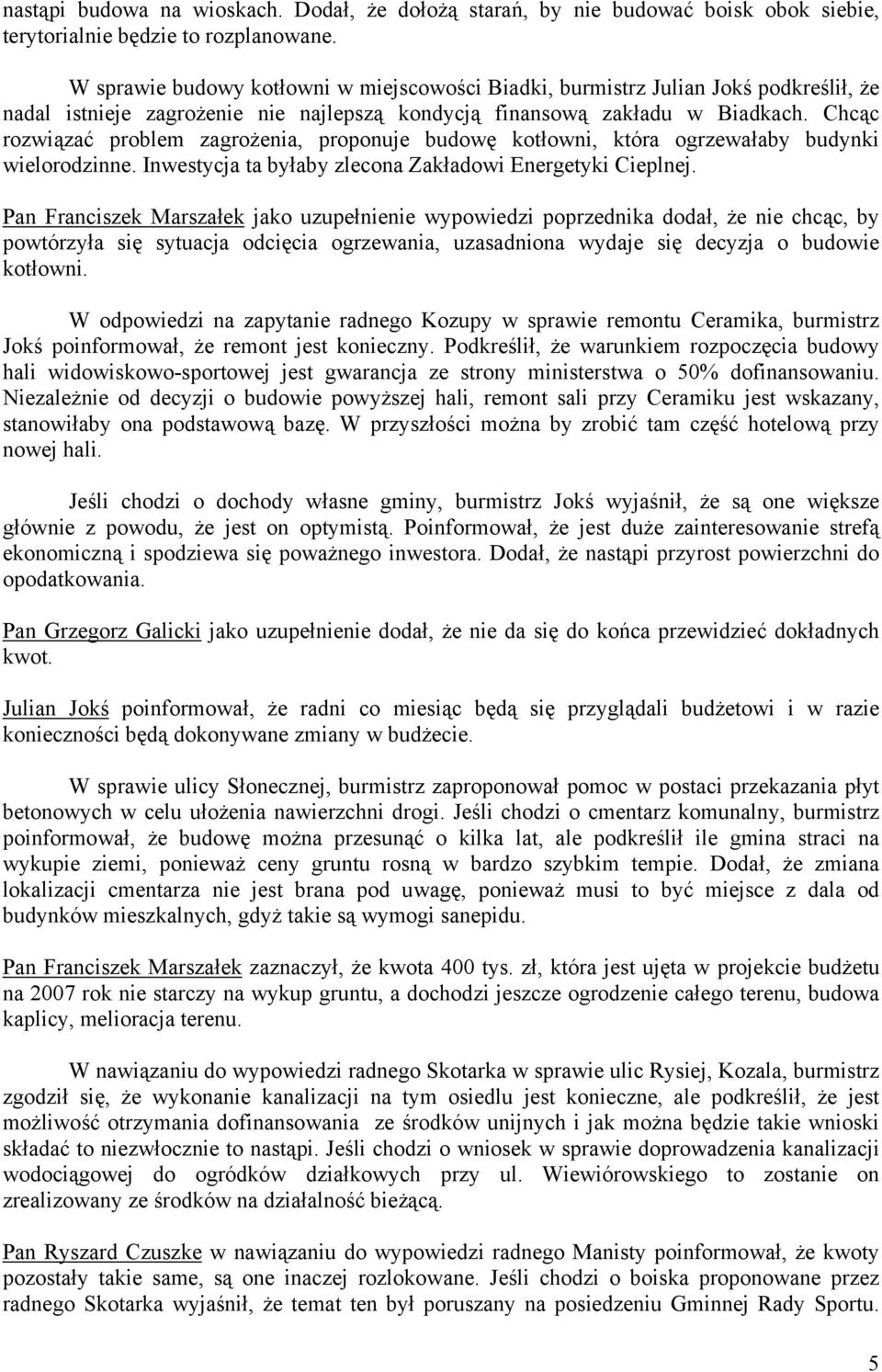 Chcąc rozwiązać problem zagrożenia, proponuje budowę kotłowni, która ogrzewałaby budynki wielorodzinne. Inwestycja ta byłaby zlecona Zakładowi Energetyki Cieplnej.