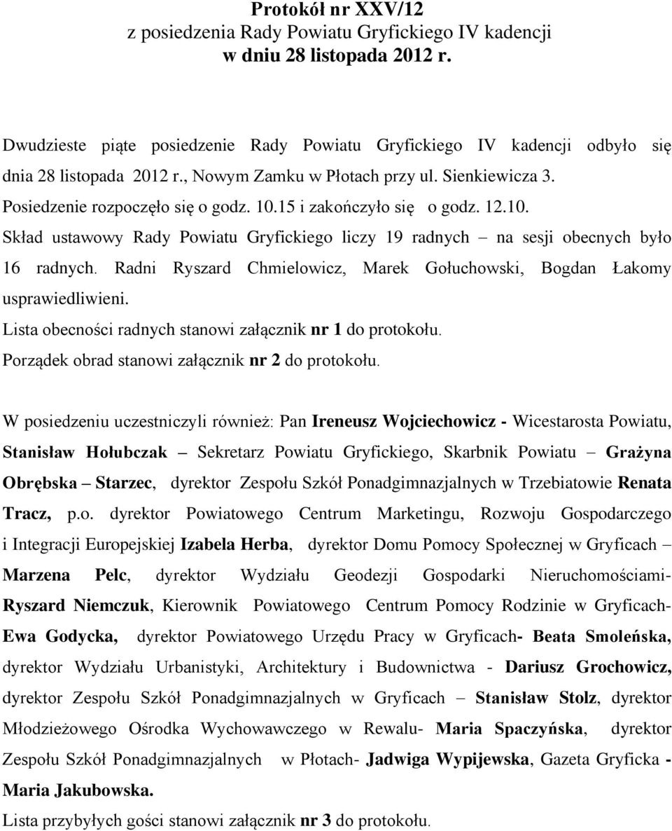 Radni Ryszard Chmielowicz, Marek Gołuchowski, Bogdan Łakomy usprawiedliwieni. Lista obecności radnych stanowi załącznik nr 1 do protokołu. Porządek obrad stanowi załącznik nr 2 do protokołu.