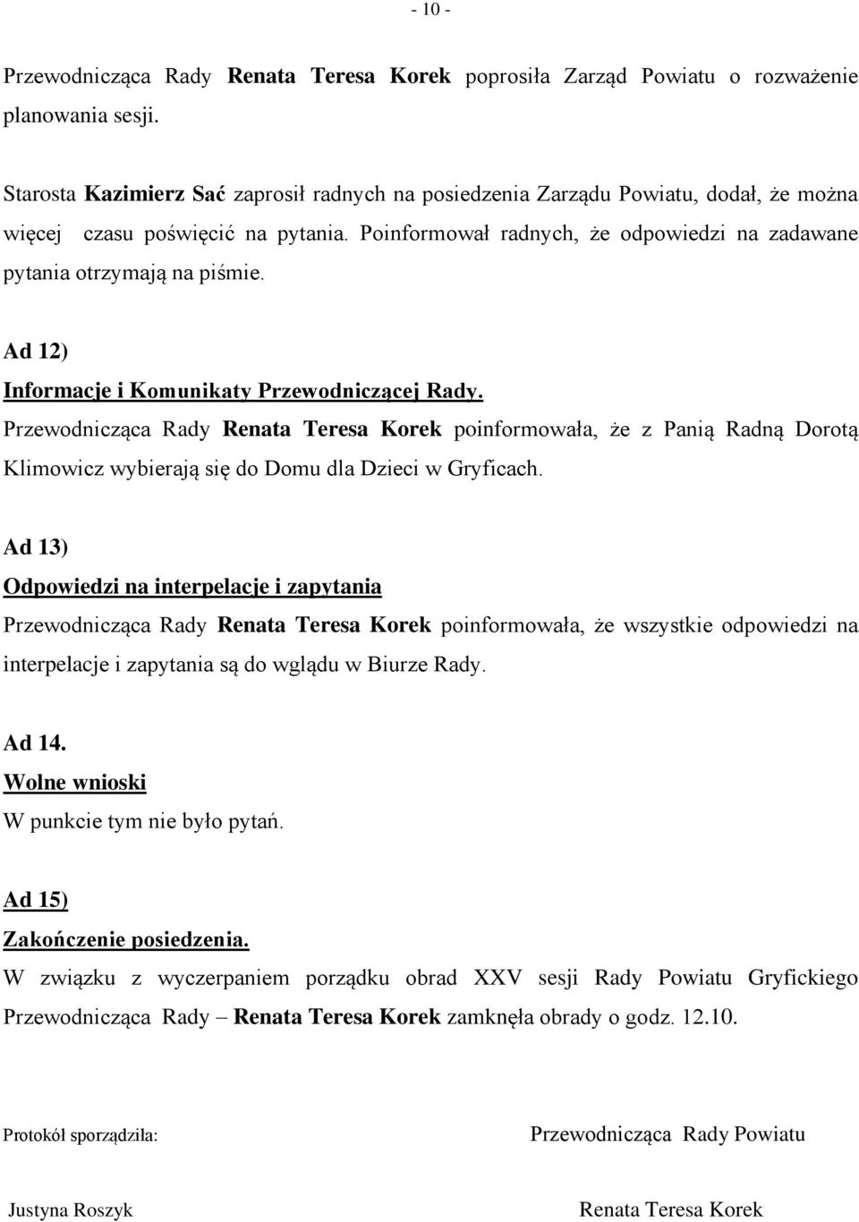 Ad 12) Informacje i Komunikaty Przewodniczącej Rady. Przewodnicząca Rady Renata Teresa Korek poinformowała, że z Panią Radną Dorotą Klimowicz wybierają się do Domu dla Dzieci w Gryficach.