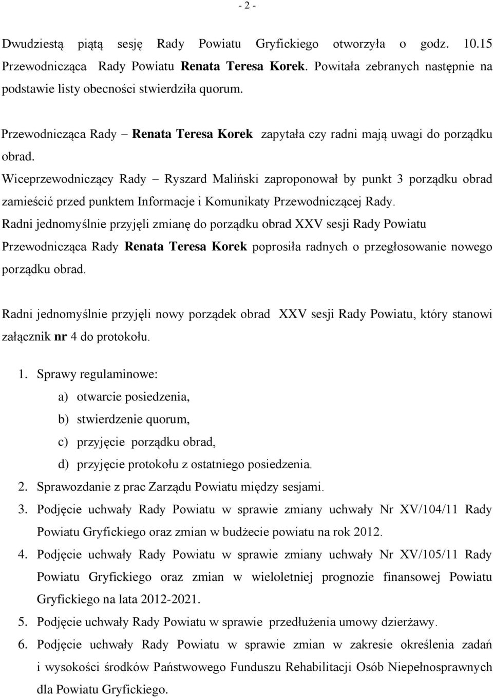 Wiceprzewodniczący Rady Ryszard Maliński zaproponował by punkt 3 porządku obrad zamieścić przed punktem Informacje i Komunikaty Przewodniczącej Rady.