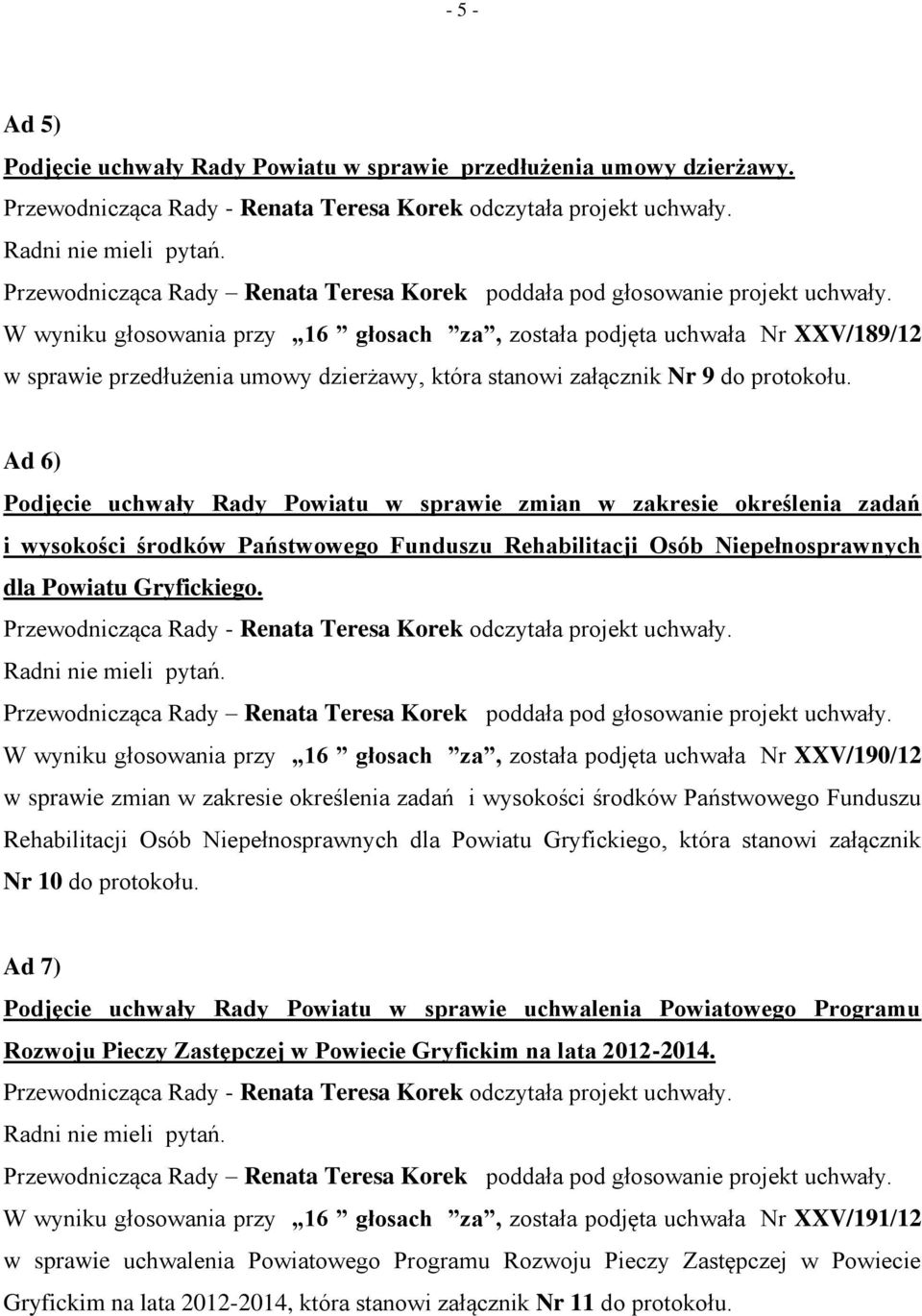 Ad 6) Podjęcie uchwały Rady Powiatu w sprawie zmian w zakresie określenia zadań i wysokości środków Państwowego Funduszu Rehabilitacji Osób Niepełnosprawnych dla Powiatu Gryfickiego.