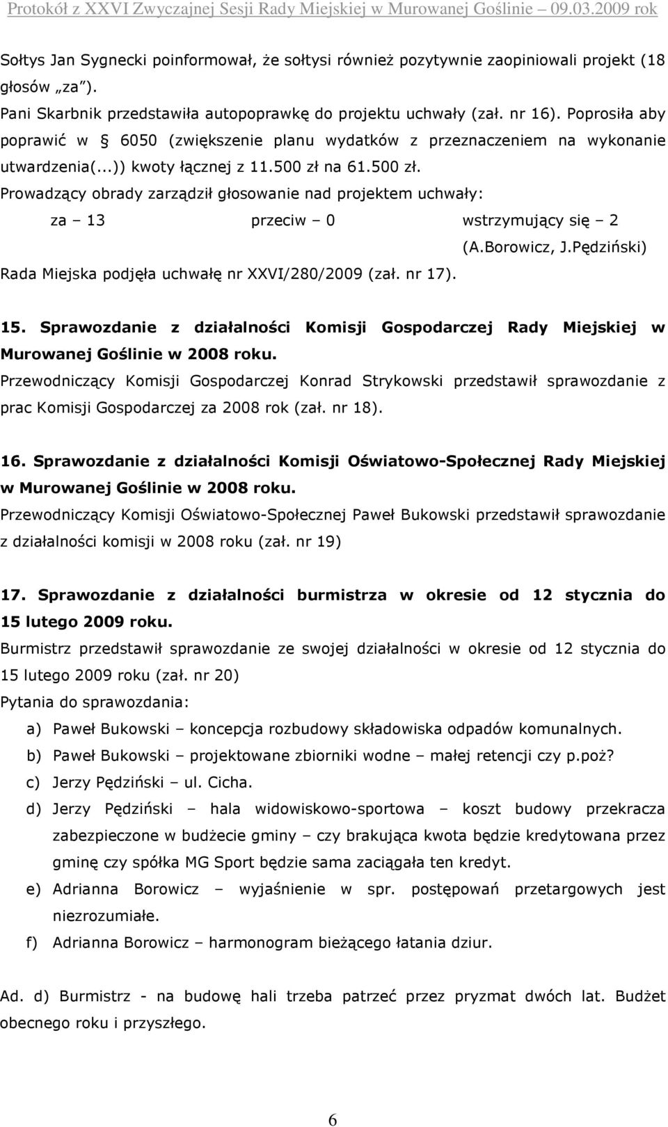 Pędziński) Rada Miejska podjęła uchwałę nr XXVI/280/2009 (zał. nr 17). 15. Sprawozdanie z działalności Komisji Gospodarczej Rady Miejskiej w Murowanej Goślinie w 2008 roku.