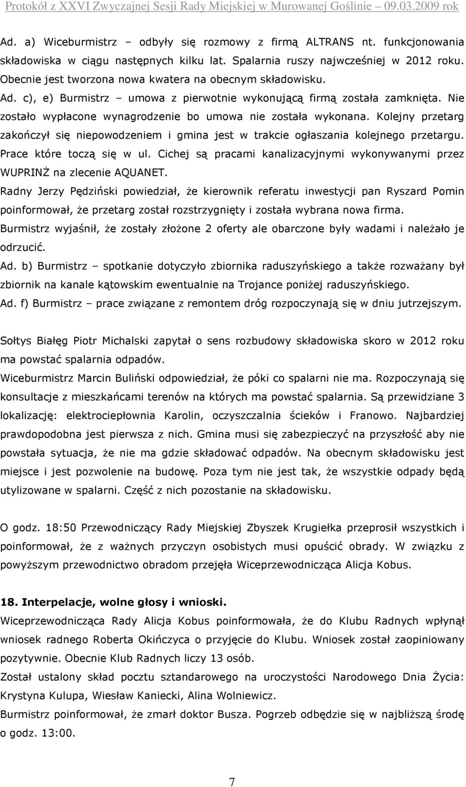 Nie zostało wypłacone wynagrodzenie bo umowa nie została wykonana. Kolejny przetarg zakończył się niepowodzeniem i gmina jest w trakcie ogłaszania kolejnego przetargu. Prace które toczą się w ul.