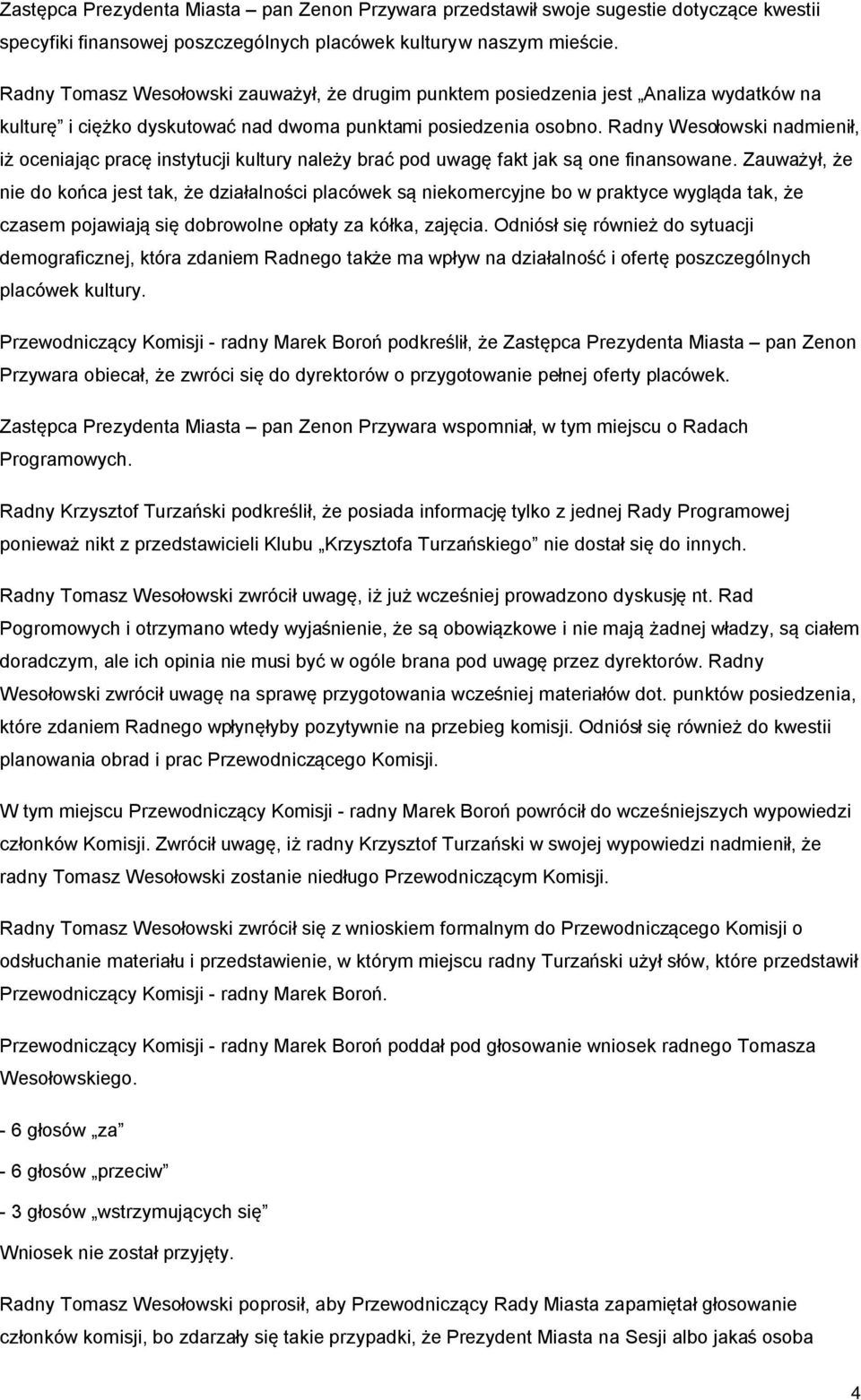 Radny Wesołowski nadmienił, iż oceniając pracę instytucji kultury należy brać pod uwagę fakt jak są one finansowane.