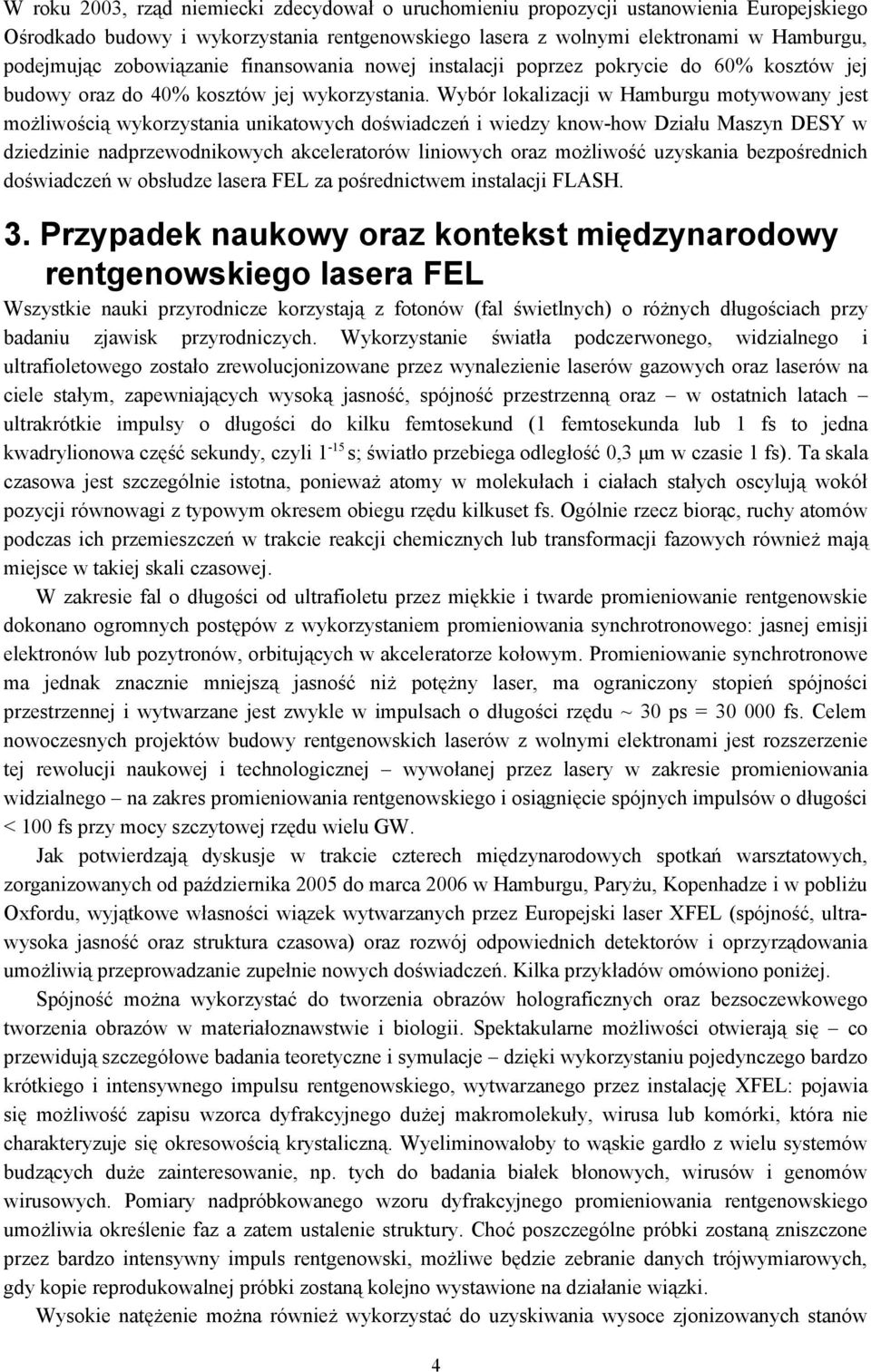 Wybór lokalizacji w Hamburgu motywowany jest możliwością wykorzystania unikatowych doświadczeń i wiedzy know-how Działu Maszyn DESY w dziedzinie nadprzewodnikowych akceleratorów liniowych oraz