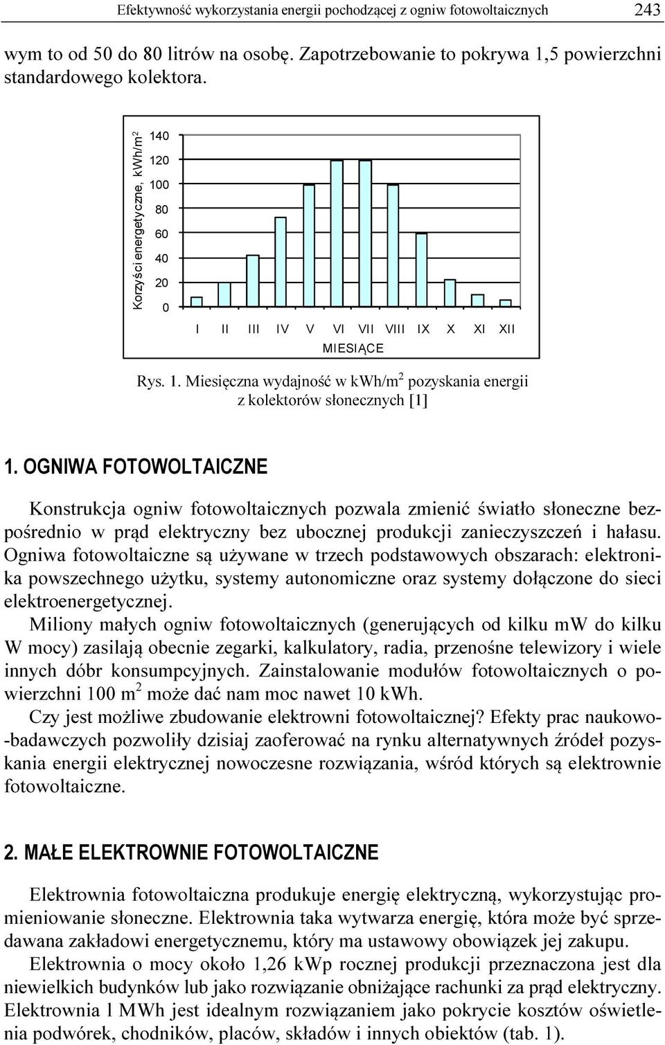 OGNIWA FOTOWOLTAICZNE Konstrukcja ogniw fotowoltaicznych pozwala zmienić światło słoneczne bezpośrednio w prąd elektryczny bez ubocznej produkcji zanieczyszczeń i hałasu.