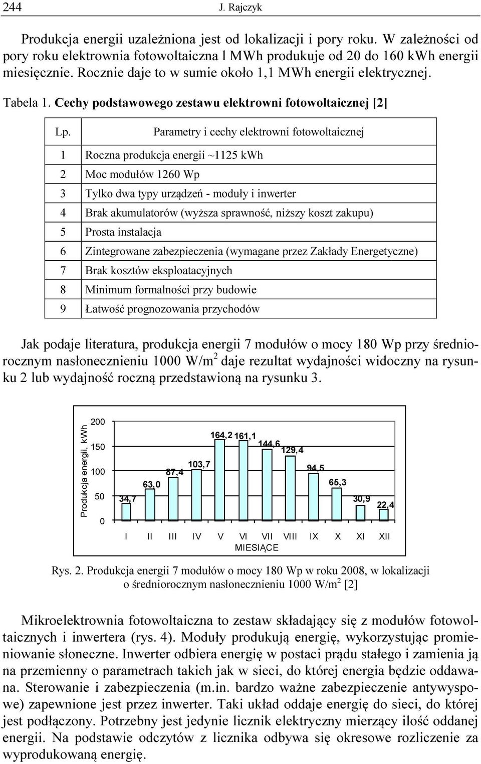 Parametry i cechy elektrowni fotowoltaicznej 1 Roczna produkcja energii ~1125 kwh 2 Moc modułów 1260 Wp 3 Tylko dwa typy urządzeń - moduły i inwerter 4 Brak akumulatorów (wyższa sprawność, niższy