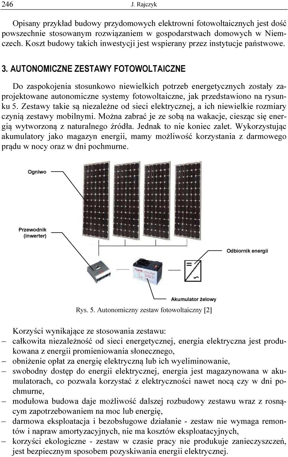 AUTONOMICZNE ZESTAWY FOTOWOLTAICZNE Do zaspokojenia stosunkowo niewielkich potrzeb energetycznych zostały zaprojektowane autonomiczne systemy fotowoltaiczne, jak przedstawiono na rysunku 5.