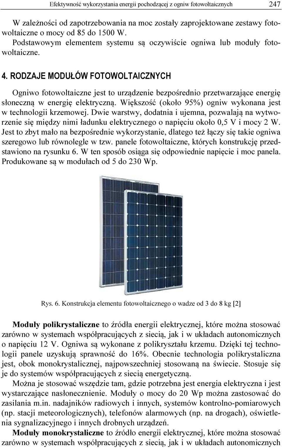 RODZAJE MODUŁÓW FOTOWOLTAICZNYCH Ogniwo fotowoltaiczne jest to urządzenie bezpośrednio przetwarzające energię słoneczną w energię elektryczną.