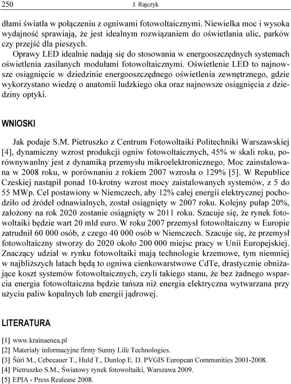 Oświetlenie LED to najnowsze osiągnięcie w dziedzinie energooszczędnego oświetlenia zewnętrznego, gdzie wykorzystano wiedzę o anatomii ludzkiego oka oraz najnowsze osiągnięcia z dziedziny optyki.