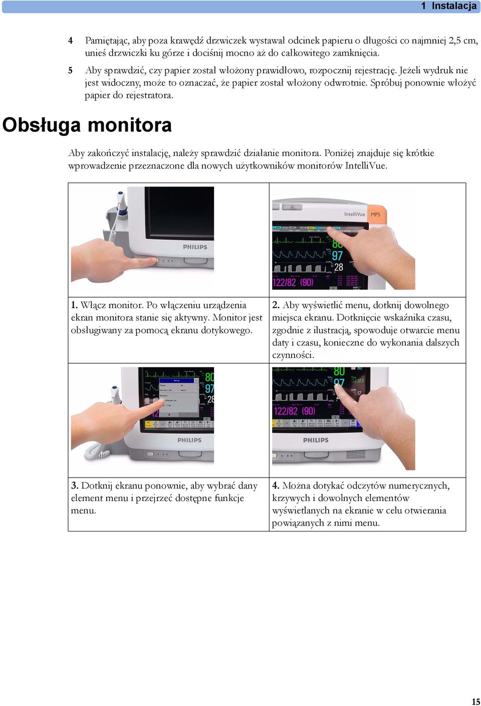 Spróbuj ponownie włożyć papier do rejestratora. Obsługa monitora Aby zakończyć instalację, należy sprawdzić działanie monitora.