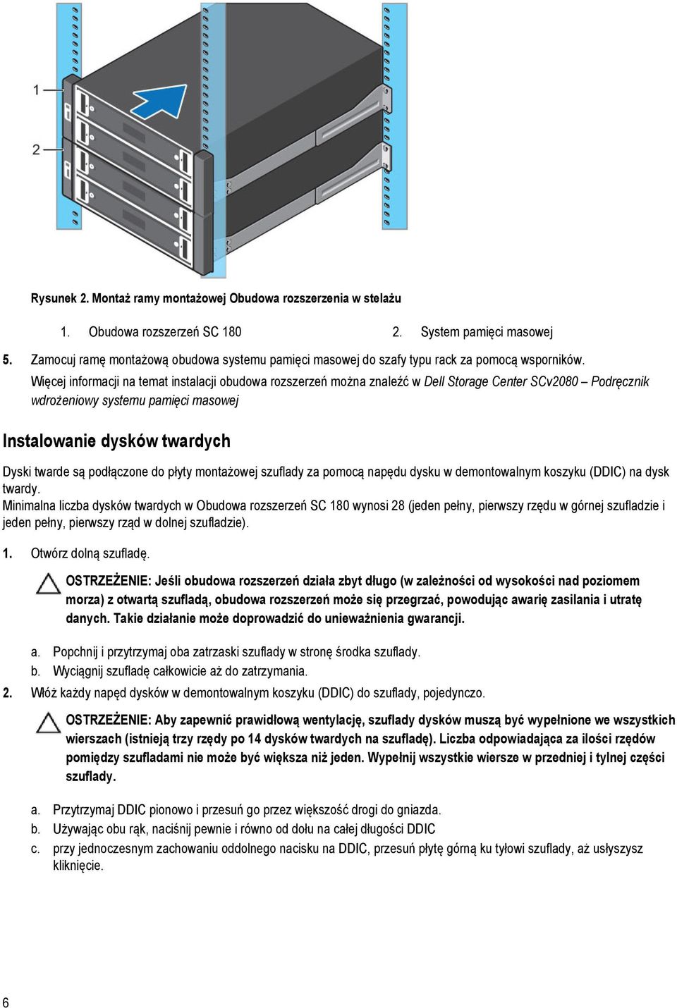 Więcej informacji na temat instalacji obudowa rozszerzeń można znaleźć w Dell Storage Center SCv2080 Podręcznik wdrożeniowy systemu pamięci masowej Instalowanie dysków twardych Dyski twarde są