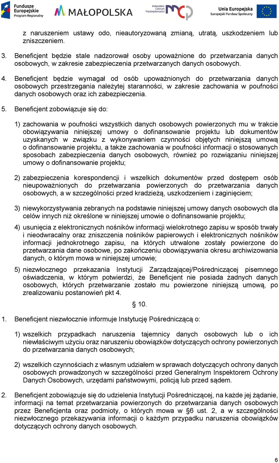 Beneficjent będzie wymagał od osób upoważnionych do przetwarzania danych osobowych przestrzegania należytej staranności, w zakresie zachowania w poufności danych osobowych oraz ich zabezpieczenia. 5.