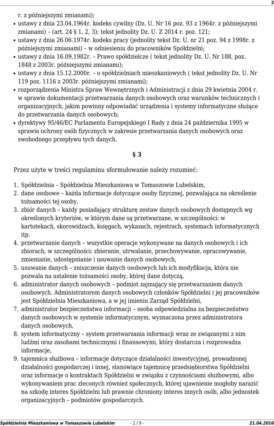 Prawo spółdzielcze ( tekst jednolity Dz. U. Nr 188, poz. 1848 z 2003r. późniejszymi zmianami); ustawy z dnia 15.12.2000r. o spółdzielniach mieszkaniowych ( tekst jednolity Dz. U. Nr 119 poz.