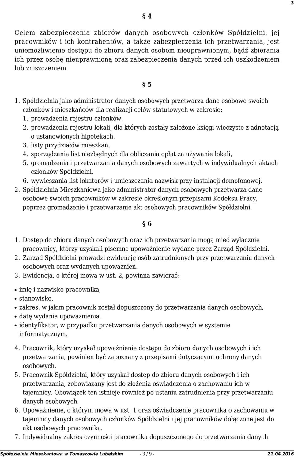 Spółdzielnia jako administrator danych osobowych przetwarza dane osobowe swoich członków i mieszkańców dla realizacji celów statutowych w zakresie: 1. prowadzenia rejestru członków, 2.