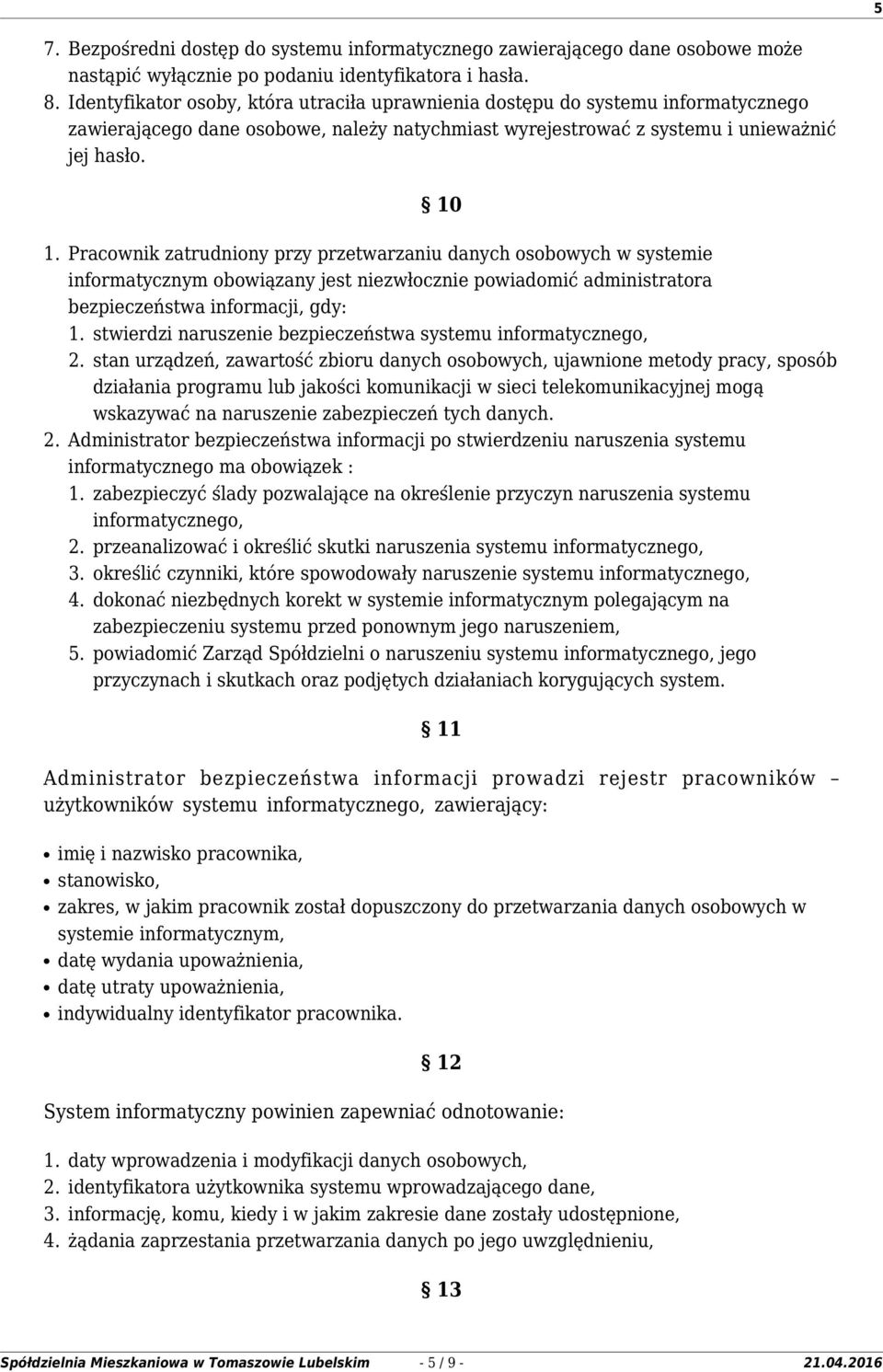 Pracownik zatrudniony przy przetwarzaniu danych osobowych w systemie informatycznym obowiązany jest niezwłocznie powiadomić administratora bezpieczeństwa informacji, gdy: 1.