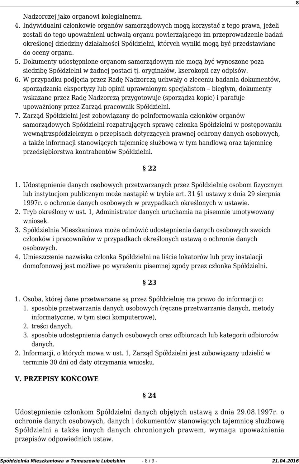 Spółdzielni, których wyniki mogą być przedstawiane do oceny organu. 5. Dokumenty udostępnione organom samorządowym nie mogą być wynoszone poza siedzibę Spółdzielni w żadnej postaci tj.