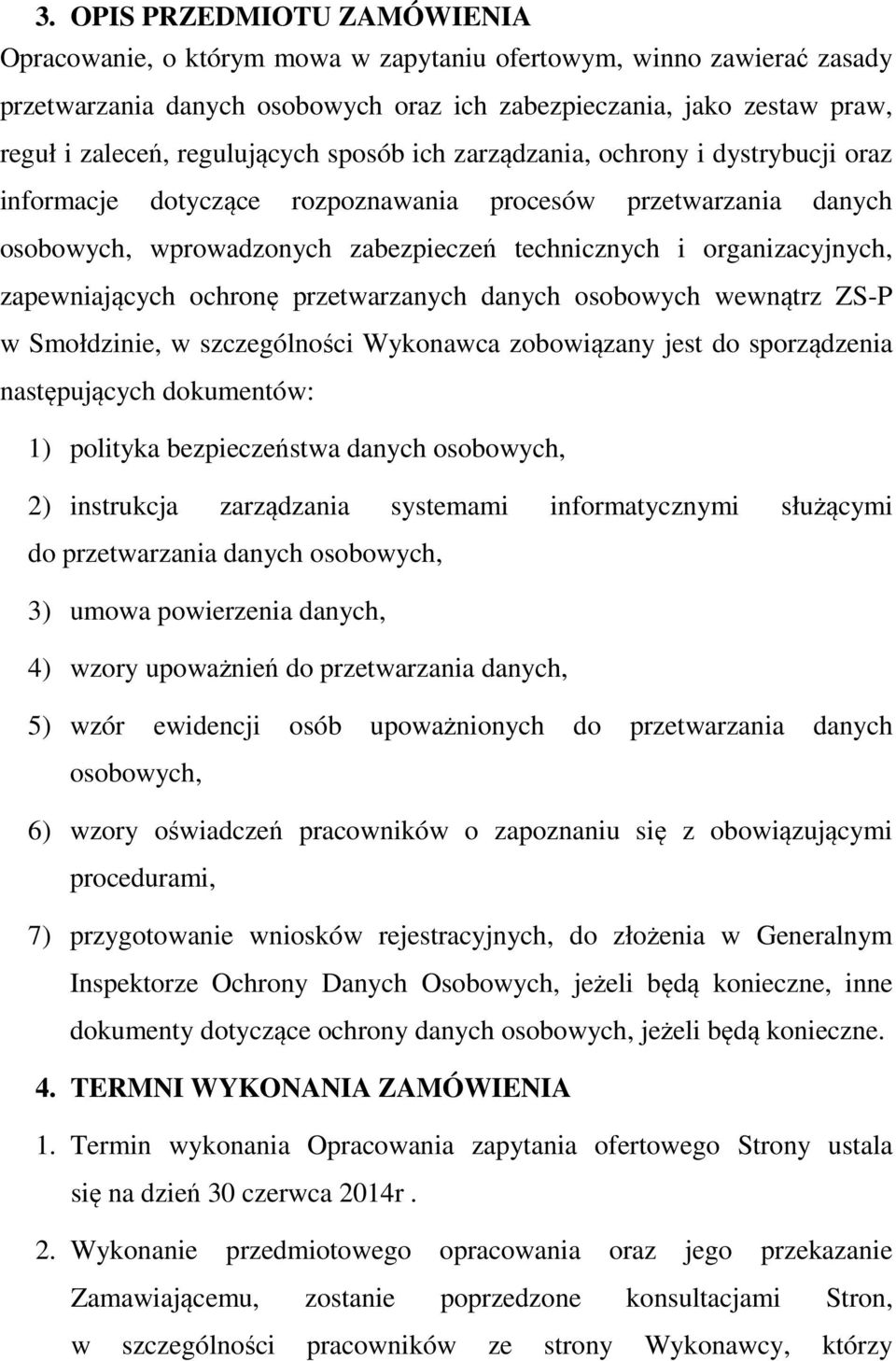 zapewniających ochronę przetwarzanych danych osobowych wewnątrz ZS-P w Smołdzinie, w szczególności Wykonawca zobowiązany jest do sporządzenia następujących dokumentów: 1) polityka bezpieczeństwa