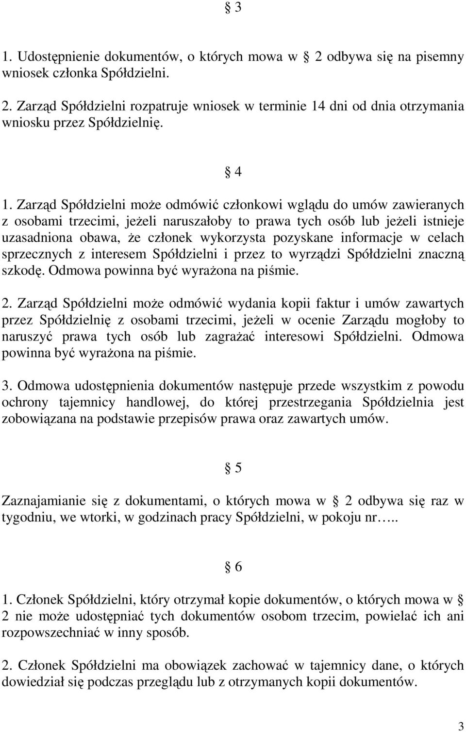 pozyskane informacje w celach sprzecznych z interesem Spółdzielni i przez to wyrządzi Spółdzielni znaczną szkodę. Odmowa powinna być wyraŝona na piśmie. 2.