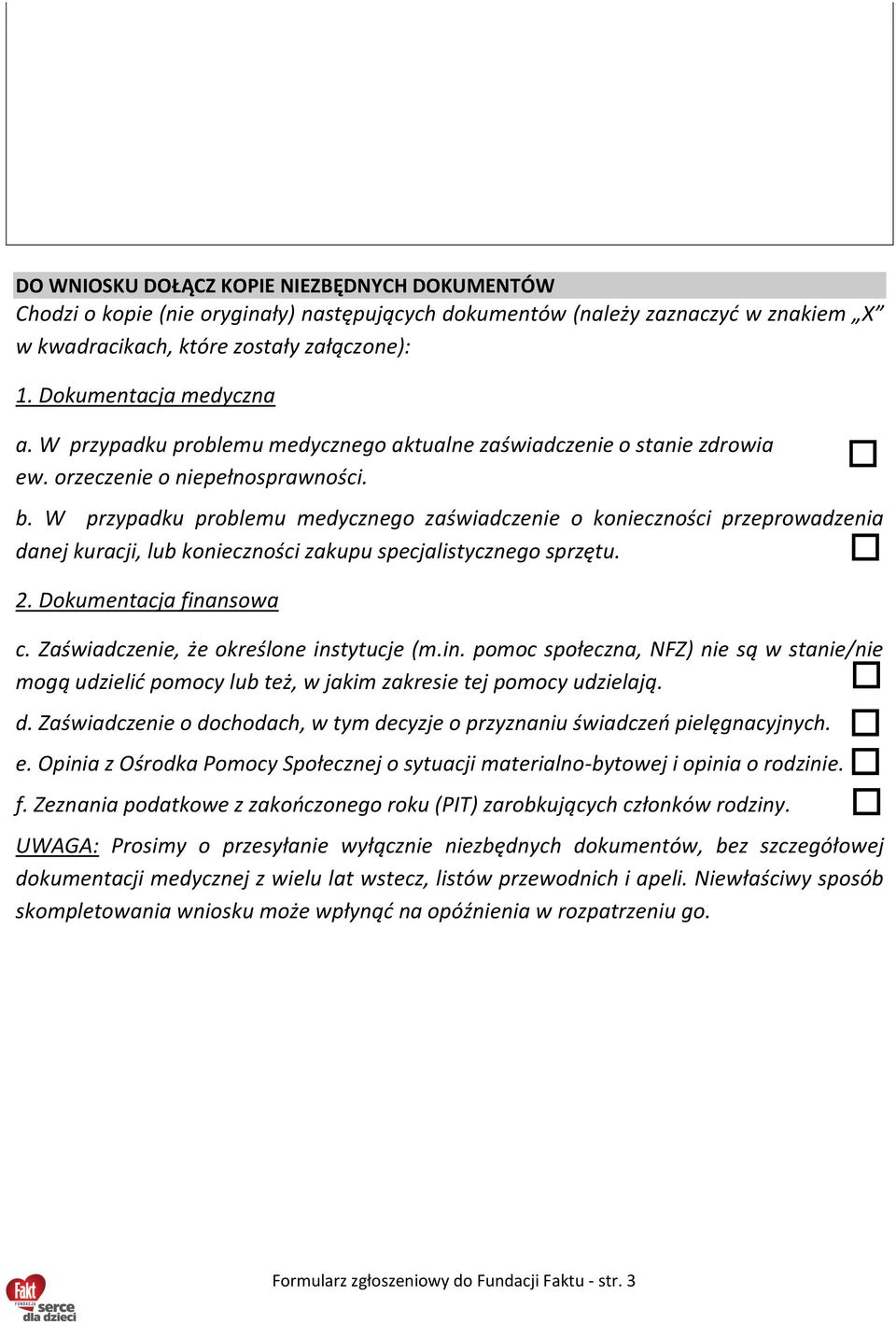 W przypadku problemu medycznego zaświadczenie o konieczności przeprowadzenia danej kuracji, lub konieczności zakupu specjalistycznego sprzętu. 2. Dokumentacja finansowa c.