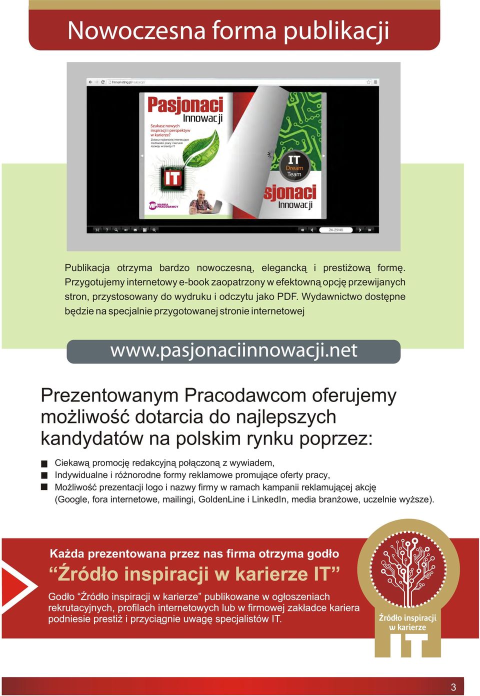 Wydawnictwo dostêpne bêdzie na specjalnie przygotowanej stronie internetowej Prezentowanym Pracodawcom oferujemy mo liwoœæ dotarcia do najlepszych kandydatów na polskim rynku poprzez: Ciekaw¹