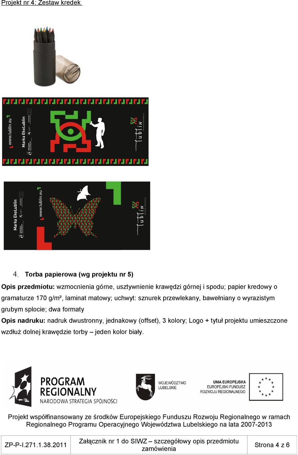 papier kredowy o gramaturze 170 g/m², laminat matowy; uchwyt: sznurek przewlekany, bawełniany o wyrazistym