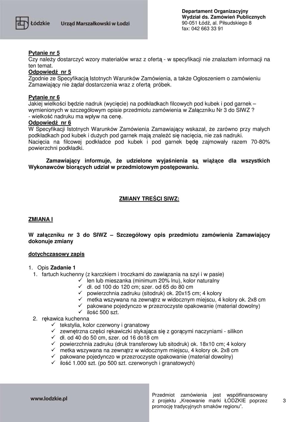 Pytanie nr 6 Jakiej wielkości będzie nadruk (wycięcie) na podkładkach filcowych pod kubek i pod garnek wymienionych w szczegółowym opisie przedmiotu zamówienia w Załączniku Nr 3 do SIWZ?