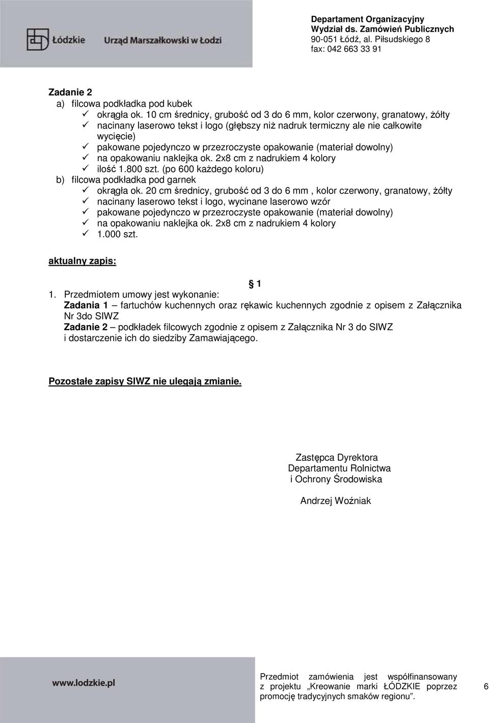 (po 600 kaŝdego koloru) b) filcowa podkładka pod garnek okrągła ok. 20 cm średnicy, grubość od 3 do 6 mm, kolor czerwony, nacinany laserowo tekst i logo, wycinane laserowo wzór 1.000 szt.