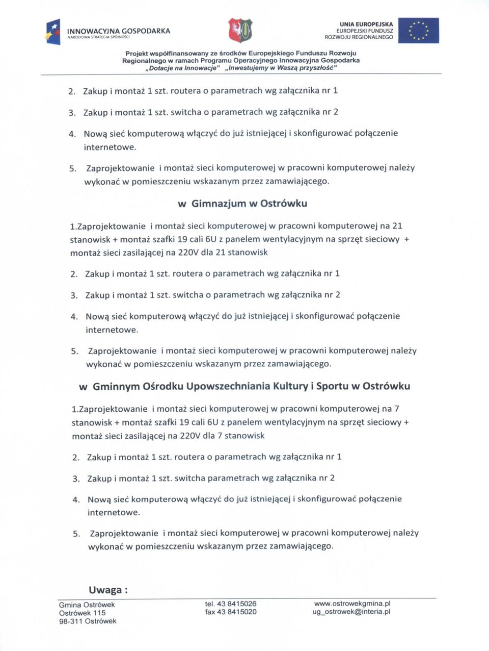 Now$ siec komputerow^ wtqczyc do juz istniej^cej i skonfigurowac potqczenie wykonac w pomieszczeniu wskazanym przez zamawiaja^cego. w Gimnazjum w Ostrowku 1.