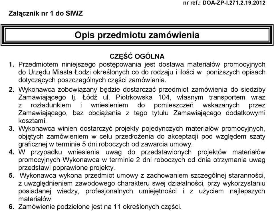 2. Wykonawca zobowiązany będzie dostarczać przedmiot zamówienia do siedziby Zamawiającego tj. Łódź ul.