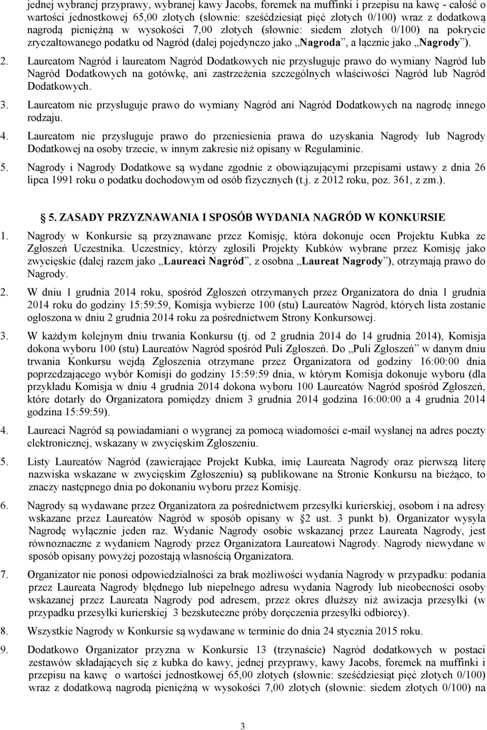 Laureatom Nagród i laureatom Nagród Dodatkowych nie przysługuje prawo do wymiany Nagród lub Nagród Dodatkowych na gotówkę, ani zastrzeżenia szczególnych właściwości Nagród lub Nagród Dodatkowych. 3.