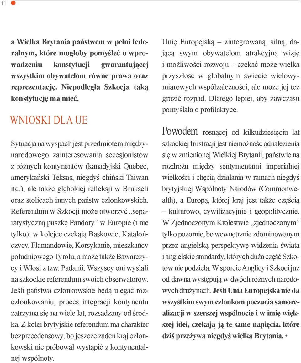 WNIOSKI DLA UE Sytuacja na wyspach jest przedmiotem międzynarodowego zainteresowania secesjonistów z różnych kontynentów (kanadyjski Quebec, amerykański Teksas, niegdyś chiński Taiwan itd.