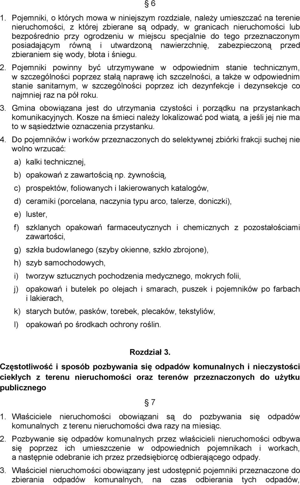 Pojemniki powinny być utrzymywane w odpowiednim stanie technicznym, w szczególności poprzez stałą naprawę ich szczelności, a także w odpowiednim stanie sanitarnym, w szczególności poprzez ich