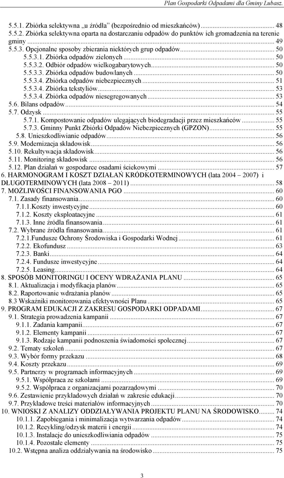 Zbiórka odpadów niebezpiecznych... 51 5.5.3.4. Zbiórka tekstyliów... 53 5.5.3.4. Zbiórka odpadów niesegregowanych... 53 5.6. Bilans odpadów... 54 5.7. Odzysk... 55 5.7.1. Kompostowanie odpadów ulegających biodegradacji przez mieszkańców.