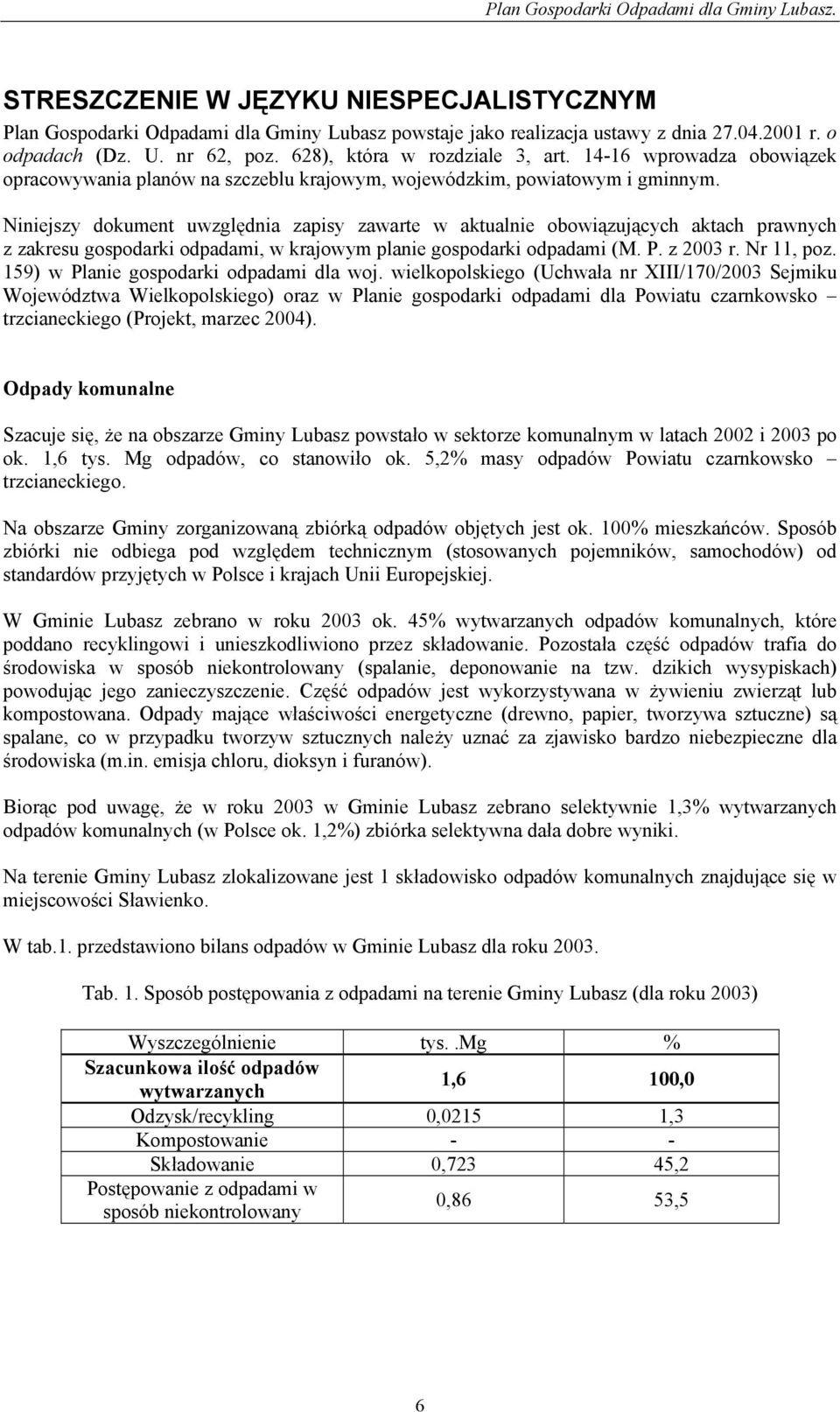 Niniejszy dokument uwzględnia zapisy zawarte w aktualnie obowiązujących aktach prawnych z zakresu gospodarki odpadami, w krajowym planie gospodarki odpadami (M. P. z 2003 r. Nr 11, poz.