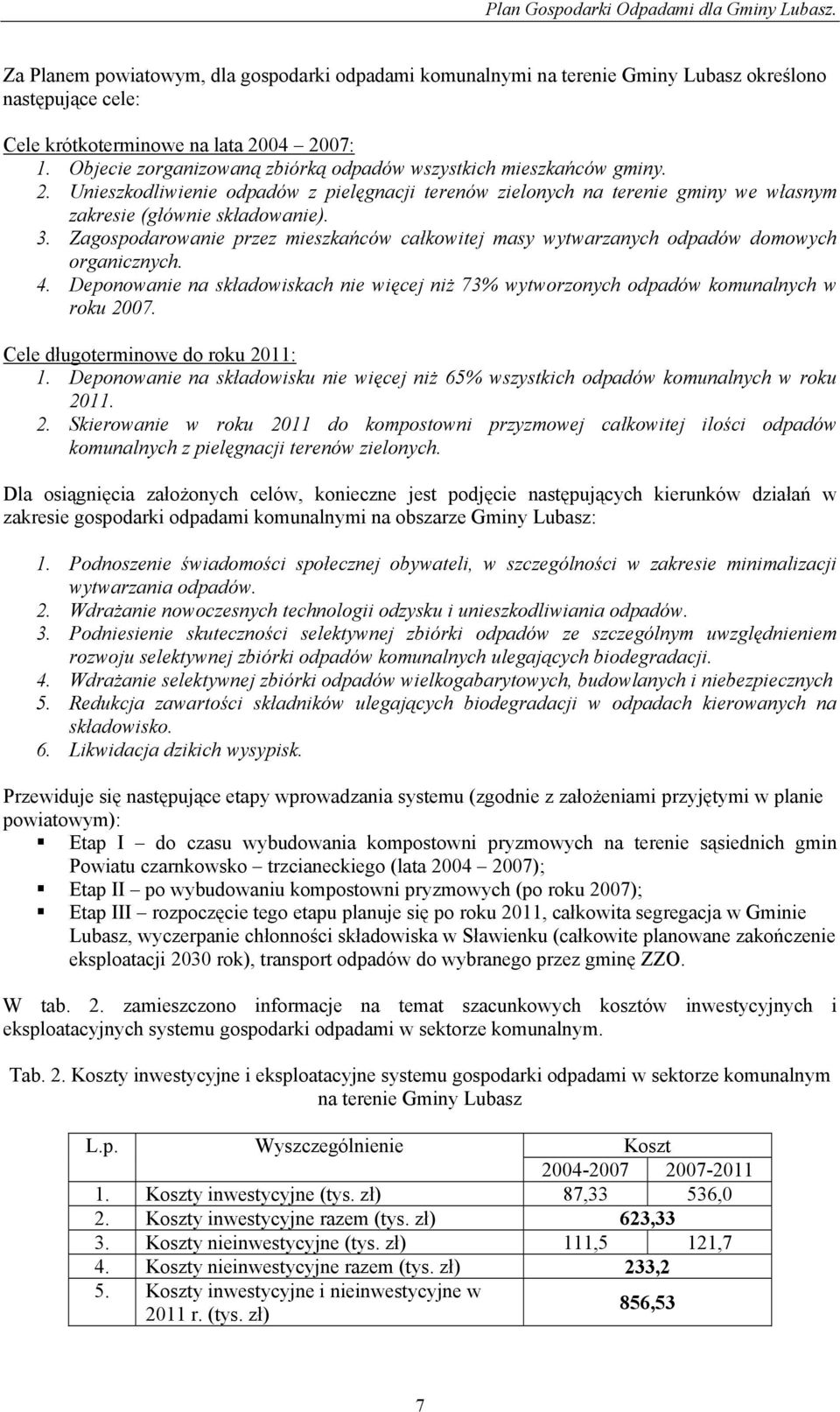 Zagospodarowanie przez mieszkańców całkowitej masy wytwarzanych odpadów domowych organicznych. 4. Deponowanie na składowiskach nie więcej niż 73% wytworzonych odpadów komunalnych w roku 2007.