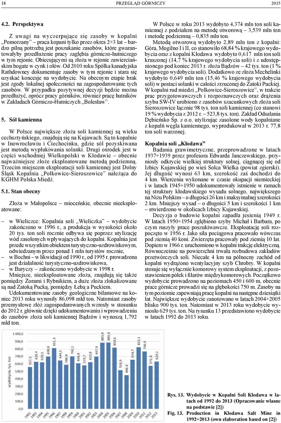 Perspektywa Z uwagi na wyczerpujące się zasoby w kopalni Pomorzany praca kopani tylko przez okres 2 3 lat bardzo pilną potrzebą jest poszukanie zasobów, które gwarantowałyby przedłużenie pracy