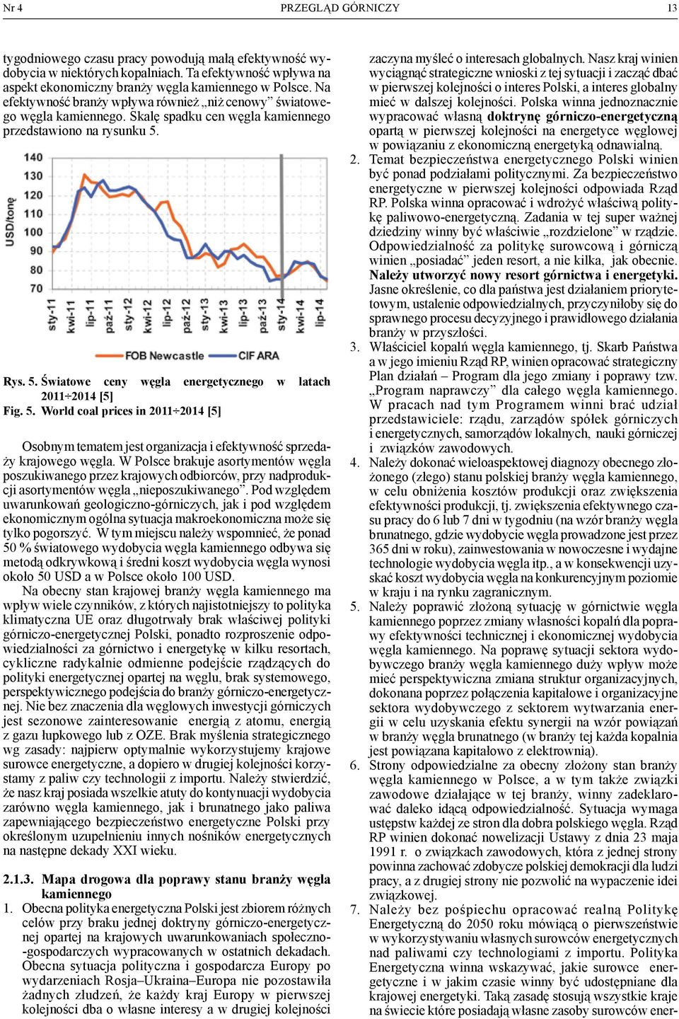 Rys. 5. Światowe ceny węgla energetycznego w latach 2011 2014 [5] Fig. 5. World coal prices in 2011 2014 [5] Osobnym tematem jest organizacja i efektywność sprzedaży krajowego węgla.