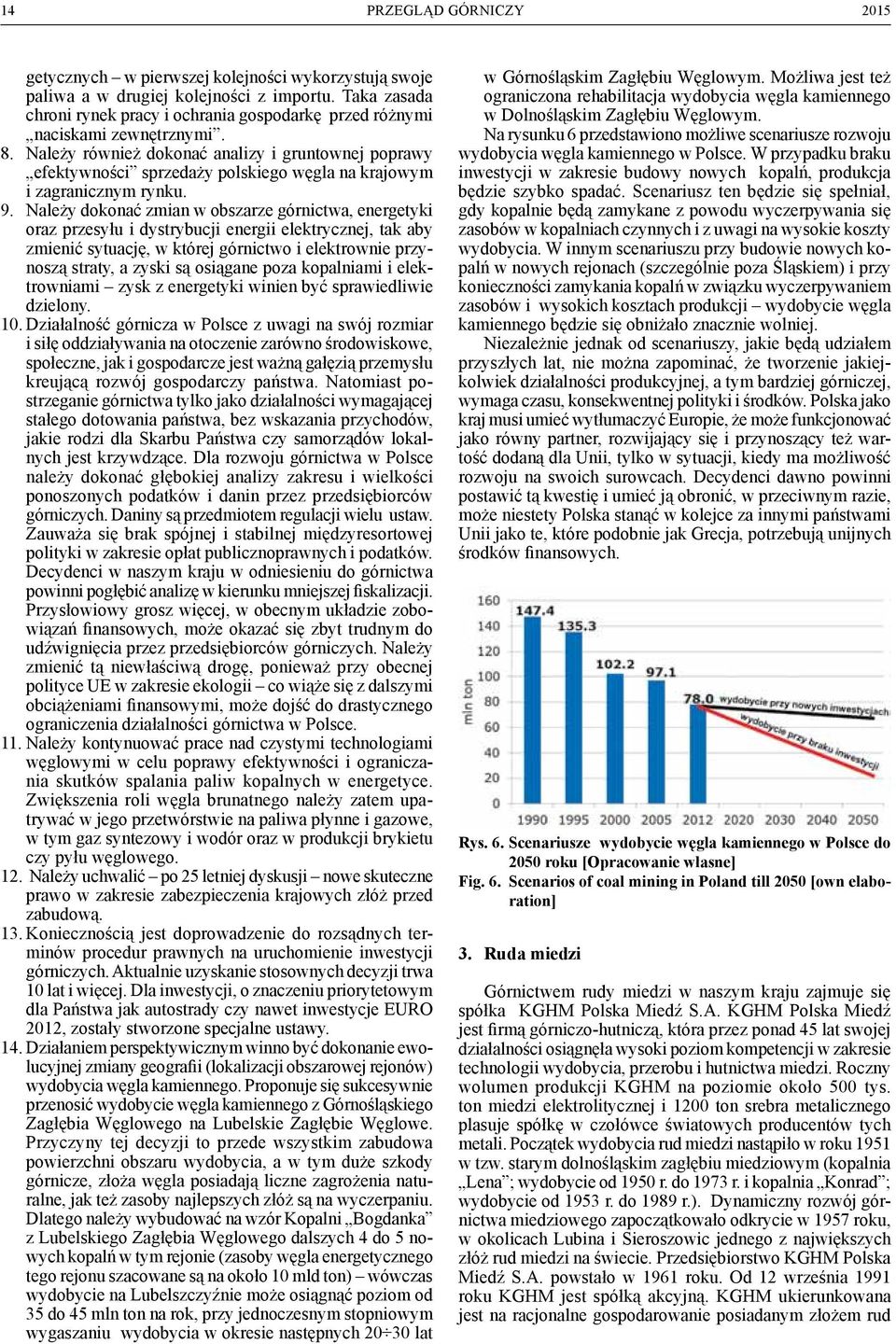 Należy również dokonać analizy i gruntownej poprawy efektywności sprzedaży polskiego węgla na krajowym i zagranicznym rynku. 9.