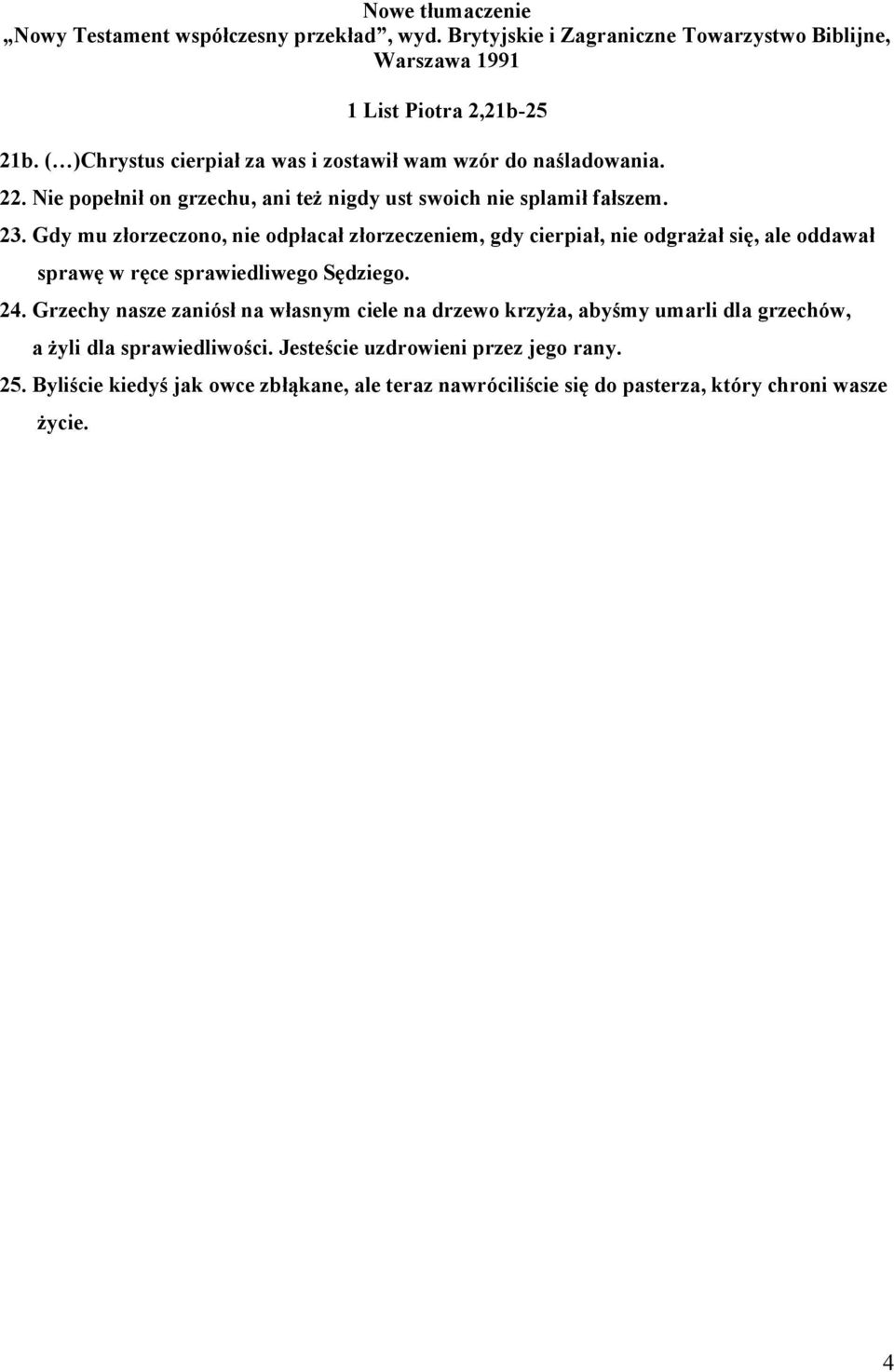 Gdy mu złorzeczono, nie odpłacał złorzeczeniem, gdy cierpiał, nie odgrażał się, ale oddawał sprawę w ręce sprawiedliwego Sędziego. 24.