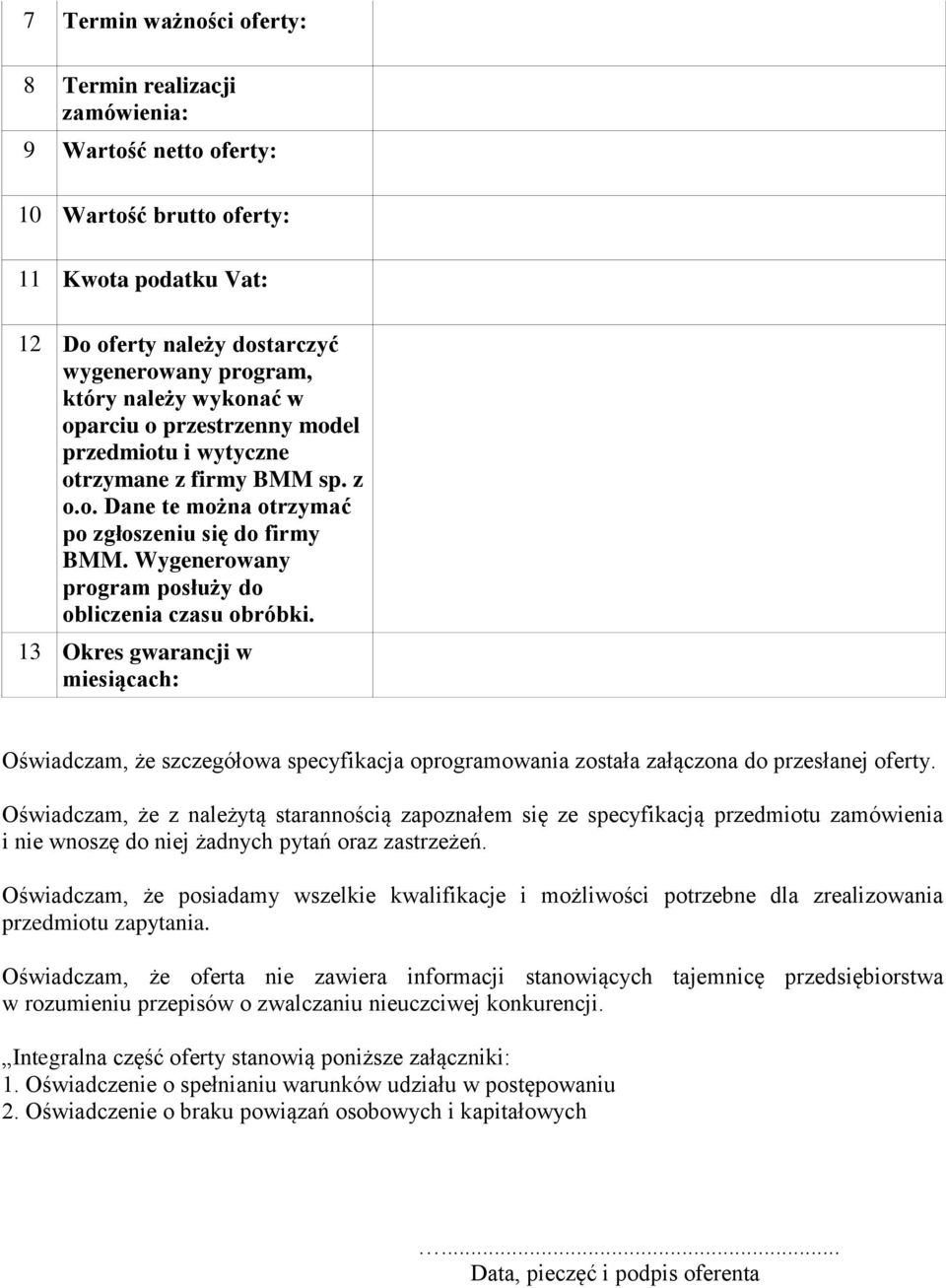 Wygenerowany program posłuży do obliczenia czasu obróbki. 13 Okres gwarancji w miesiącach: Oświadczam, że szczegółowa specyfikacja oprogramowania została załączona do przesłanej oferty.