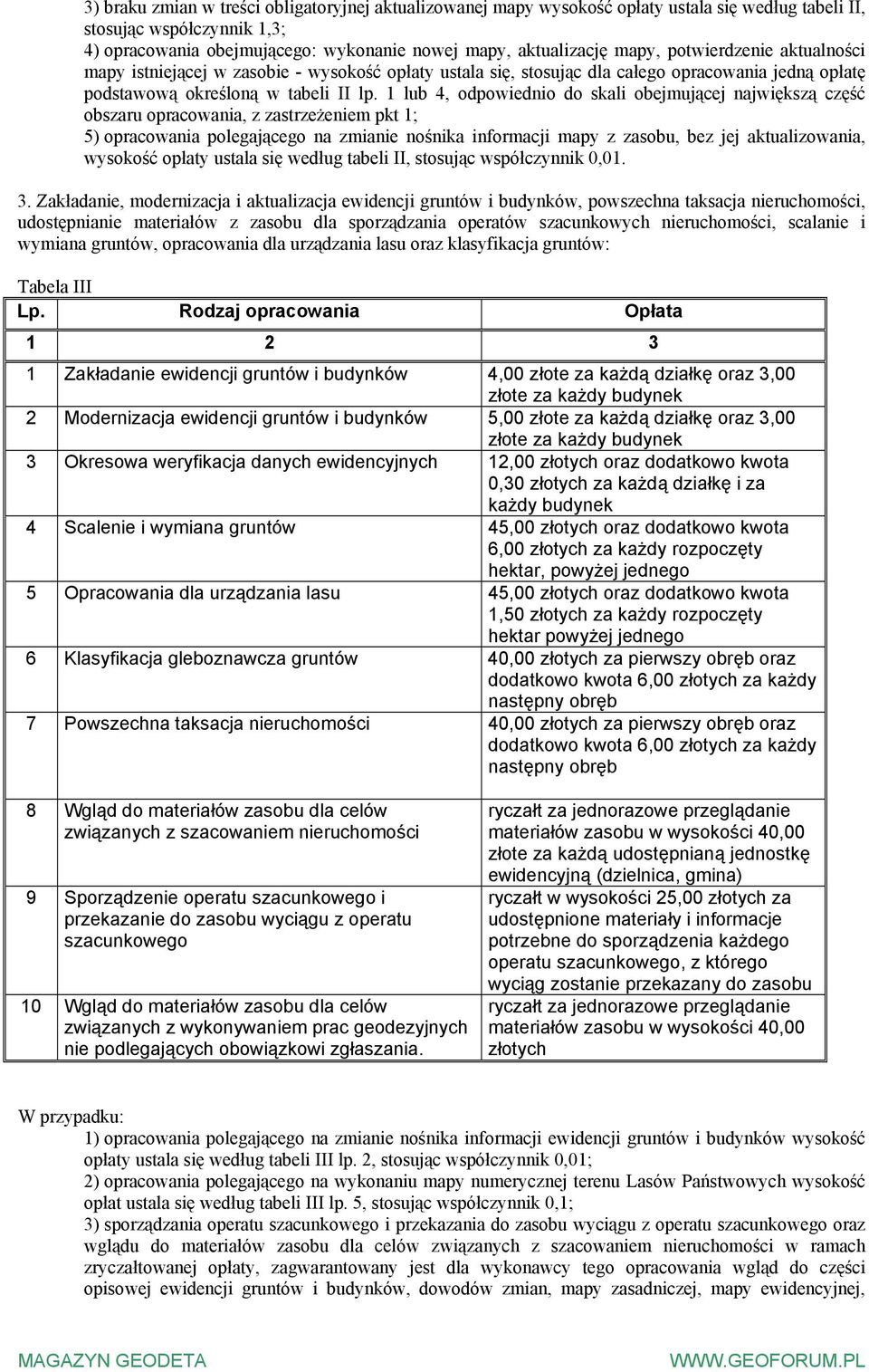 1 lub 4, powiednio skali obejmującej największą część obszaru opracowania, z zastrzeżeniem pkt 1; 5) opracowania polegającego na zmianie nośnika informacji mapy z zasobu, bez jej aktualizowania,